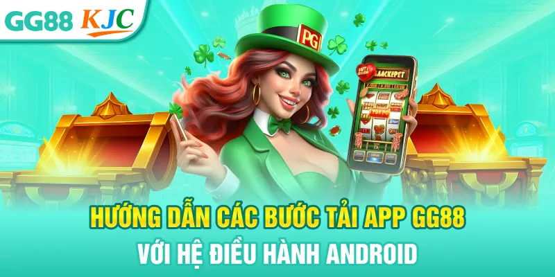 Tải App GG88 - Hướng Dẫn Tải App GG88 Trên Thiết bị 1 Hướng dẫn các bước tải app GG88 với hệ điều hành Android